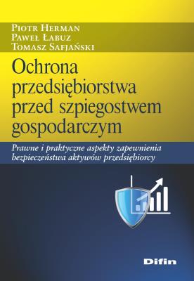 Ochrona przedsiębiorstwa przed szpiegostwem gospodarczym. Autor: Herman Piotr, Tomasz Safjański. SmakLiter.pl Okładka książki Ochrona przedsiębiorstwa przed szpiegostwem gospodarczym