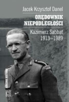 Orędownik niepodległości. Kazimierz Sabbat 1913-19. Autor: Danel Jacek Krzysztof. SmakLiter.pl Okładka książki Orędownik niepodległości. Kazimierz Sabbat 1913-19