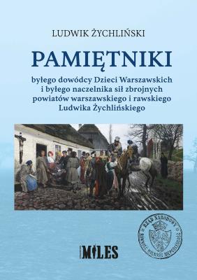 Pamiętniki byłego dowódcy Dzieci Warszawskich i byłego naczelnika sił zbrojnych powiatów warszawskiego i rawskiego. Autor: Żychliński Ludwik. SmakLiter.pl Okładka książki Pamiętniki byłego dowódcy Dzieci Warszawskich i byłego naczelnika sił zbrojnych powiatów warszawskiego i rawskiego