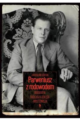 Parweniusz z rodowodem. Biografia Tadeusza Dołęgi-Mostowicza. Autor: Podgórski Jarosław. SmakLiter.pl Okładka książki Parweniusz z rodowodem. Biografia Tadeusza Dołęgi-Mostowicza