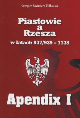 Piastowie a Rzesza w latach 937/939-1138 Apendix I. Autor: Walkowski Grzegorz Kazimierz. SmakLiter.pl Okładka książki Piastowie a Rzesza w latach 937/939-1138 Apendix I