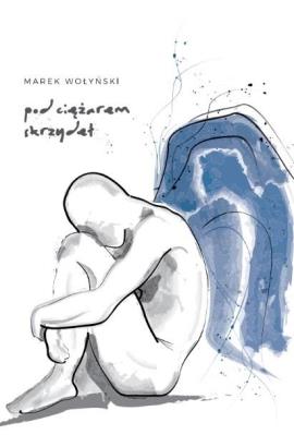 Pod ciężarem skrzydeł. Autor: Wołyński Marek. SmakLiter.pl Okładka książki Pod ciężarem skrzydeł