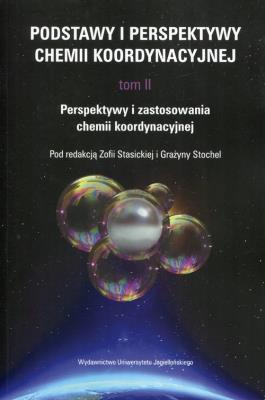 Podstawy i perspektywy chemii koordynacyjnej T.2. Autor: pod red. Zofia Stasicka, red. Grażyna Stochel. SmakLiter.pl Okładka książki Podstawy i perspektywy chemii koordynacyjnej T.2
