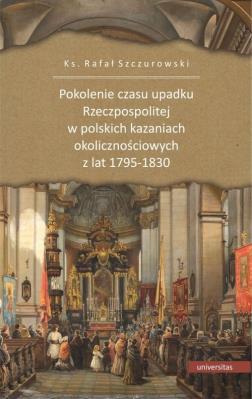 Okładka książki Pokolenie czasu upadku Rzeczpospolitej w polskich kazaniach okolicznościowych z lat 1795-1830