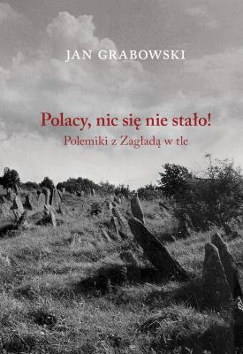 Okładka książki Polacy, nic się nie stało! Polemiki z Zagładą w tle