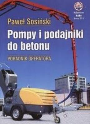 Pompy i podajniki do betonu. Poradnik operatora. Autor: Sosiński Paweł. SmakLiter.pl Okładka książki Pompy i podajniki do betonu. Poradnik operatora