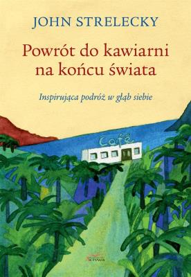 Powrót do kawiarni na końcu świata. Autor: Strelecky John P.. SmakLiter.pl Okładka książki Powrót do kawiarni na końcu świata