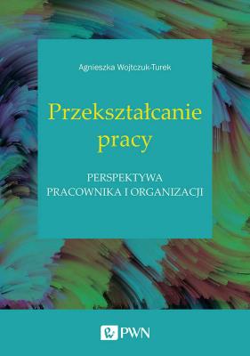 Okładka książki Przekształcanie pracy. Perspektywa pracownika i organizacji