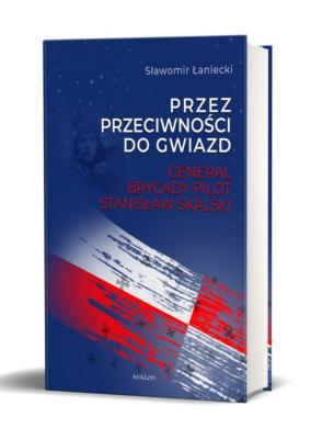 Okładka książki Przez przeciwności do gwiazd Generał brygady pilot Stanisław Skalski