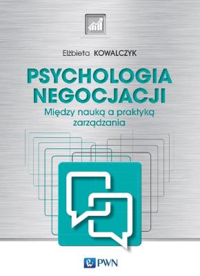 Psychologia negocjacji. Między nauką a praktyką zarządzania. Autor: Kowalczyk Elżbieta. SmakLiter.pl Okładka książki Psychologia negocjacji. Między nauką a praktyką zarządzania