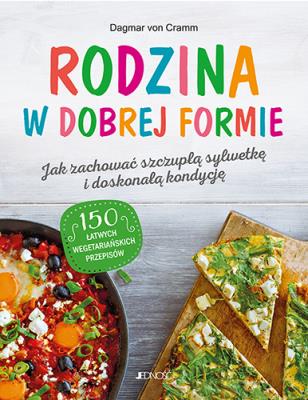 Rodzina w dobrej formie. Jak zachować szczupłą sylwetkę i świetną kondycję. 150 łatwych wegetariańskich przepisów. Autor: Dagmar von Cramm. SmakLiter.pl Okładka książki Rodzina w dobrej formie. Jak zachować szczupłą sylwetkę i świetną kondycję. 150 łatwych wegetariańskich przepisów