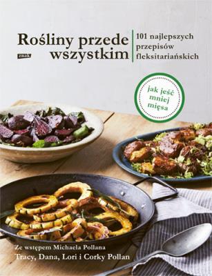 Okładka książki Rośliny przede wszystkim. 101 najlepszych przepisów flexitariańskich