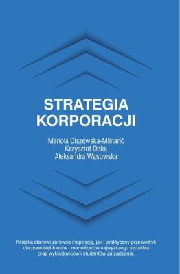 Strategia korporacji. Autor: Ciszewska-Mlinarić Mariola, Krzysztof Obłój, Wąsowska Aleksandra. SmakLiter.pl Okładka książki Strategia korporacji