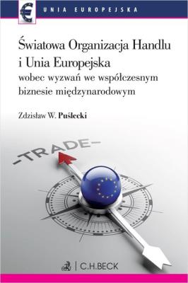 Światowa Organizacja Handlu i Unia Europejska wobec nowych wyzwań we współczesnym biznesie międzynarodowym. Autor: Zdzisław W. Puślecki. SmakLiter.pl Okładka książki Światowa Organizacja Handlu i Unia Europejska wobec nowych wyzwań we współczesnym biznesie międzynarodowym
