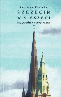 Szczecin w kieszeni. Przewodnik turystyczny. Autor: Jarosław Kociuba. SmakLiter.pl Okładka książki Szczecin w kieszeni. Przewodnik turystyczny