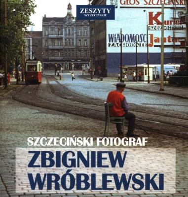 Szczeciński Fotograf - Zbigniew Wróblewski. Autor: WR?BLEWSKI ZBIGNIEW. SmakLiter.pl Okładka książki Szczeciński Fotograf - Zbigniew Wróblewski
