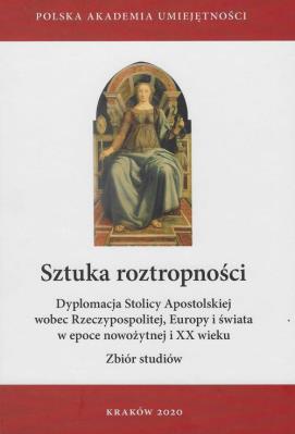 Sztuka roztropności. Dyplomacja Stolicy Apostolskiej wobec Rzeczypospolitej, Europy i świata w epoce nowożytnej i XX wieku. Autor: Ożóg Krzysztof, Skowron Ryszard. SmakLiter.pl Okładka książki Sztuka roztropności. Dyplomacja Stolicy Apostolskiej wobec Rzeczypospolitej, Europy i świata w epoce nowożytnej i XX wieku