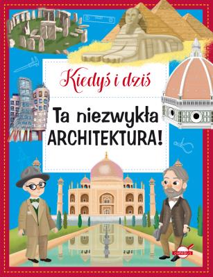 Ta niezwykła architektura! Kiedyś i dziś. Autor: Opracowanie zbiorowe. SmakLiter.pl Okładka książki Ta niezwykła architektura! Kiedyś i dziś
