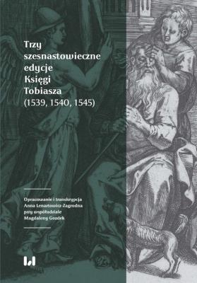 Okładka książki Trzy szesnastowieczne edycje Księgi Tobiasza (1539, 1540, 1545)