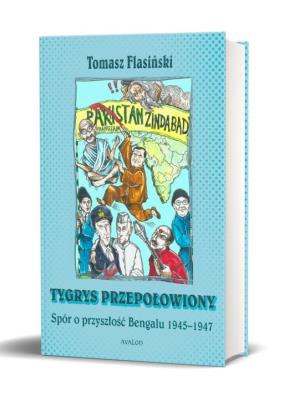 Okładka książki Tygrys przepołowiony. Spór o przyszłość Bengalu 1945-1947