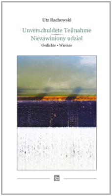 Unverschuldete Teilnahme. Gedichte / Niezawiniony udział. Wiersze. Autor: Rachowski Utz. SmakLiter.pl Okładka książki Unverschuldete Teilnahme. Gedichte / Niezawiniony udział. Wiersze