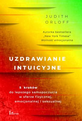 Okładka książki Uzdrawianie intuicyjne. 5 kroków do lepszego samopoczucia w sferze fizycznej, emocjonalnej i seksualnej