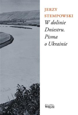 W dolinie Dniestru. Pisma o Ukrainie. Autor: Stempowski Jerzy. SmakLiter.pl Okładka książki W dolinie Dniestru. Pisma o Ukrainie
