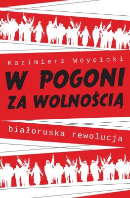 Okładka książki W pogoni za wolnością. Białoruska rewolucja