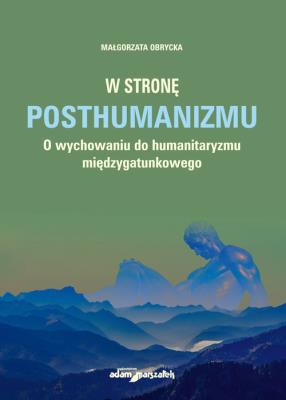 W stronę posthumanizmu. O wychowaniu do humanitaryzmu międzygatunkowego. Autor: Małgorzata Obrycka. SmakLiter.pl Okładka książki W stronę posthumanizmu. O wychowaniu do humanitaryzmu międzygatunkowego