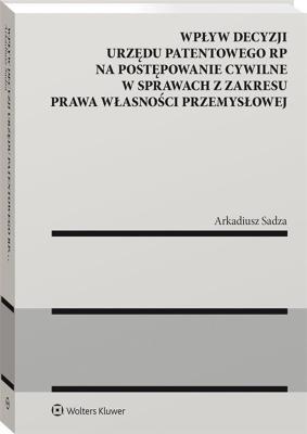 Wpływ decyzji Urzędu Patentowego Rzeczypospolitej Polskiej na postępowanie cywilne. Autor: Sadza Arkadiusz. SmakLiter.pl Okładka książki Wpływ decyzji Urzędu Patentowego Rzeczypospolitej Polskiej na postępowanie cywilne