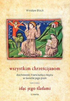 Wszystkim chrześcijanom. Duchowość... T.3. Autor: Wiesław Block OFM Cap. SmakLiter.pl Okładka książki Wszystkim chrześcijanom. Duchowość... T.3