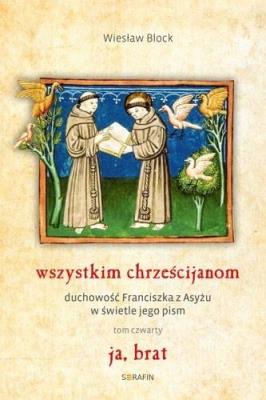Wszystkim chrześcijanom. Duchowość... T.4. Autor: Wiesław Block OFM Cap. SmakLiter.pl Okładka książki Wszystkim chrześcijanom. Duchowość... T.4