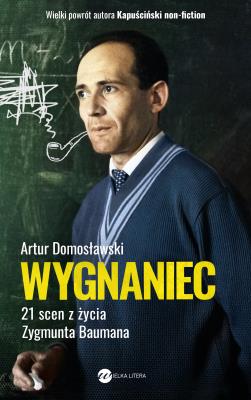 Wygnaniec. 21 scen z życia Zygmunta Baumana. Autor: Artur Domosławski. SmakLiter.pl Okładka książki Wygnaniec. 21 scen z życia Zygmunta Baumana