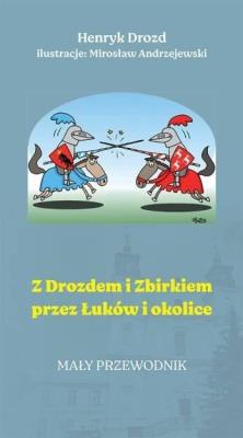 Z Drozdem i Zbirkiem przez Łuków i okolice. Autor: Hneryk Drozd. SmakLiter.pl Okładka książki Z Drozdem i Zbirkiem przez Łuków i okolice