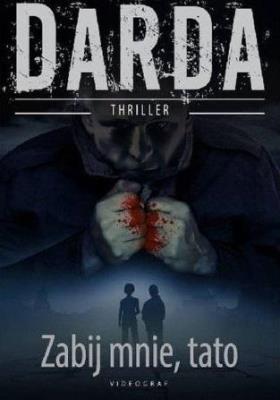 Zabij mnie, tato. Autor: Stefan Darda. SmakLiter.pl Okładka książki Zabij mnie, tato