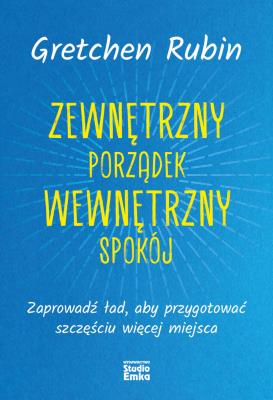 Zewnętrzny porządek, wewnętrzny spokój. Zaprowadź ład, aby przygotować szczęściu więcej miejsca. Autor: Gretchen Rubin. SmakLiter.pl Okładka książki Zewnętrzny porządek, wewnętrzny spokój. Zaprowadź ład, aby przygotować szczęściu więcej miejsca