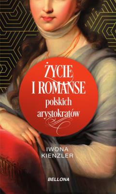 Życie i romanse polskich arystokratów. Autor: Iwona Kienzler. SmakLiter.pl Okładka książki Życie i romanse polskich arystokratów