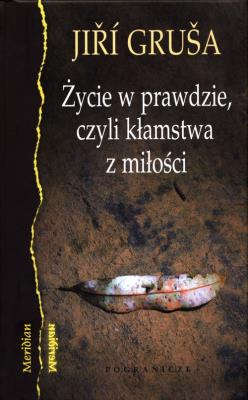 Życie w prawdzie, czyli kłamstwa z miłości. Autor: GRUSA JIRI. SmakLiter.pl Okładka książki Życie w prawdzie, czyli kłamstwa z miłości