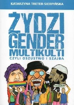 Żydzi, gender i multikulti czyli oszustwo i szajba. Autor: Katarzyna Treter-Sierpińska. SmakLiter.pl Okładka książki Żydzi, gender i multikulti czyli oszustwo i szajba