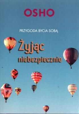 Żyjąc niebezpiecznie. Przygoda bycia sobą. Autor: Osho. SmakLiter.pl Okładka książki Żyjąc niebezpiecznie. Przygoda bycia sobą