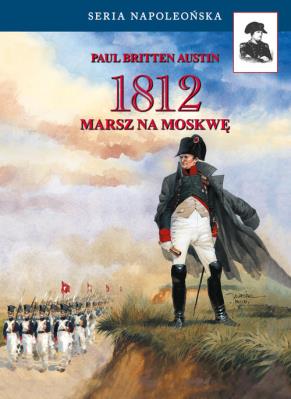 1812. Marsz na Moskwę. Autor: Austin Paul Britten. SmakLiter.pl Okładka książki 1812. Marsz na Moskwę
