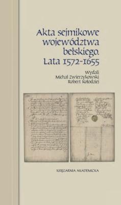 Akta sejmikowe województwa bełskiego. Lata 157. Autor: Zwierzykowski Michał. SmakLiter.pl Okładka książki Akta sejmikowe województwa bełskiego. Lata 157
