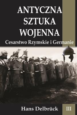 Antyczna sztuka wojenna T.3 Cesarstwo Rzymskie. Autor: Delbruck Hans. SmakLiter.pl Okładka książki Antyczna sztuka wojenna T.3 Cesarstwo Rzymskie