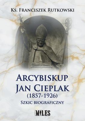 Arcybiskup Jan Cieplak (1857-1926). Szkic biograficzny. Autor: Rutkowski Franciszek. SmakLiter.pl Okładka książki Arcybiskup Jan Cieplak (1857-1926). Szkic biograficzny