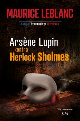 Arsene Lupin kontra Herlock Sholmes. Autor: Leblanc Maurice. SmakLiter.pl Okładka książki Arsene Lupin kontra Herlock Sholmes