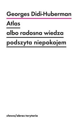 Atlas albo radosna wiedza podszyta niepokojem. Autor: Didi-Huberman Georges. SmakLiter.pl Okładka książki Atlas albo radosna wiedza podszyta niepokojem
