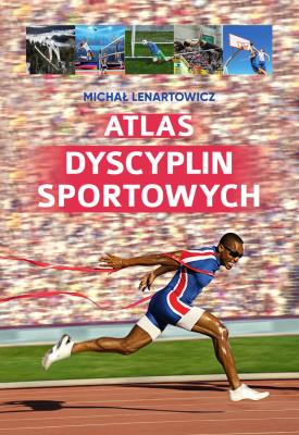 Atlas dyscyplin sportowych. Autor: Lenartowicz Michał. SmakLiter.pl Okładka książki Atlas dyscyplin sportowych