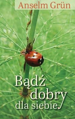 Bądź dobry dla siebie. Autor: Anselm Grun. SmakLiter.pl Okładka książki Bądź dobry dla siebie
