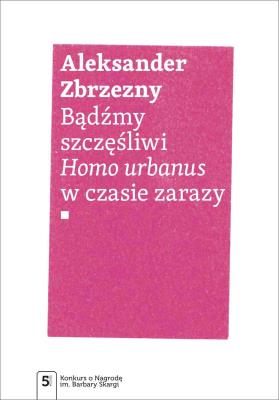 Okładka książki Bądźmy szczęśliwi.. Homo urbanus w czasie zarazy