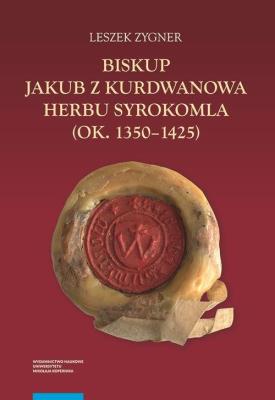 Okładka książki Biskup Jakub z Kurdwanowa herbu Syrokomla (ok. 1350-1425)